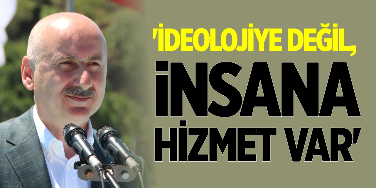 'İdeolojiye değil, insana hizmet var'