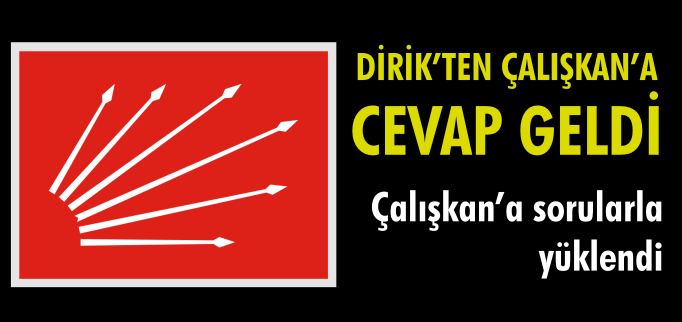 DİRİK’TEN ÇALIŞKAN’A CEVAP GELDİ
