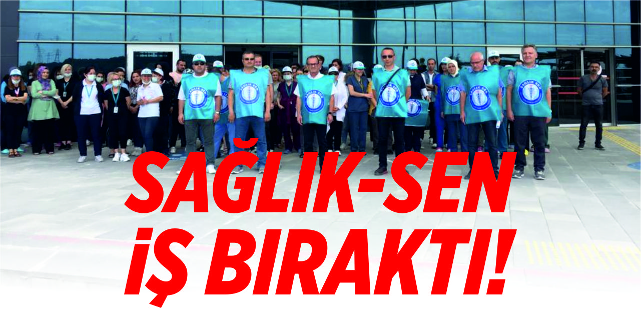 Sağlık-Sen iş bıraktı!