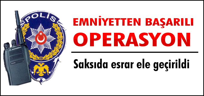 SAKSIDA ESRAR ELE GEÇİRİLDİ