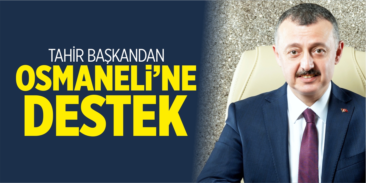 Tahir başkandan Osmaneli’ne destek