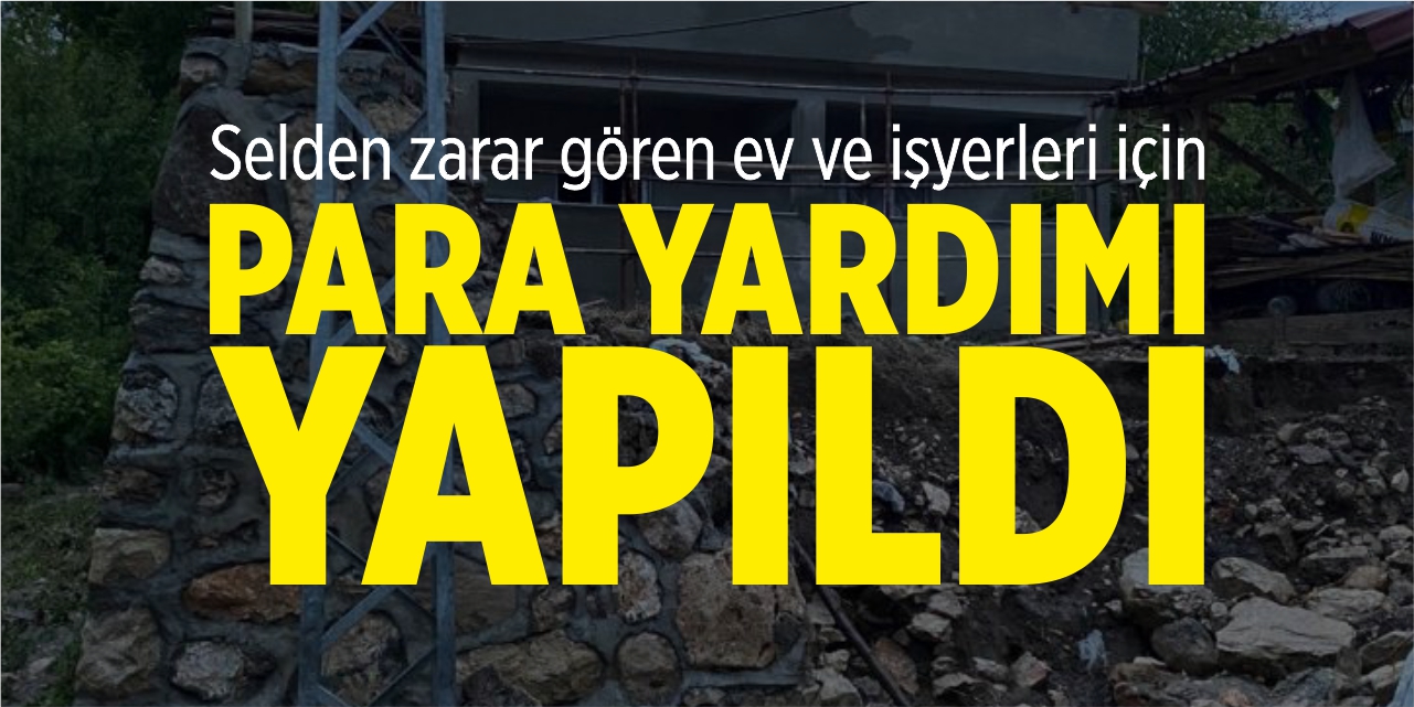 Selden zarar gören ev ve iş yerleri için para yardımı yapıldı