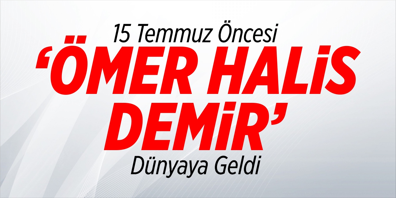 15 Temmuz öncesi ‘Ömer Halis Demir’ dünyaya geldi