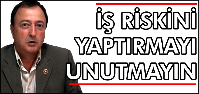 İŞ RİSKİ YAPTIRMAYI UNUTMAYIN