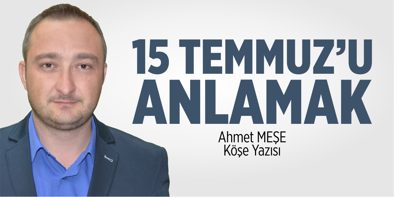 15 Temmuz'u anlamak!..