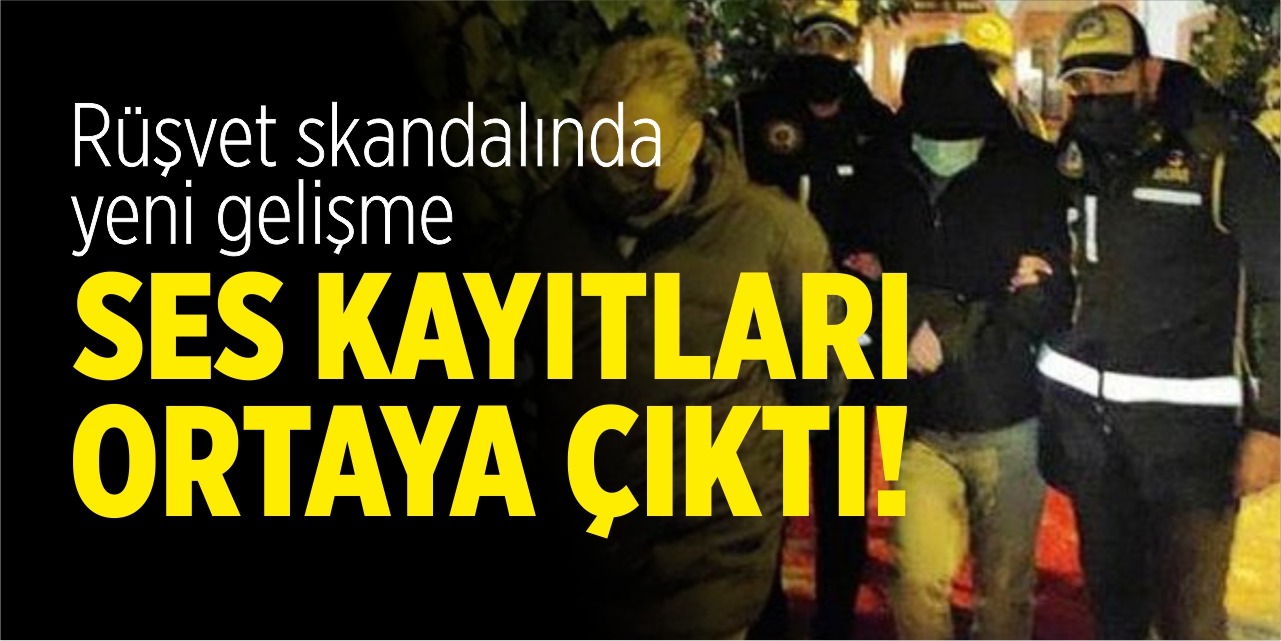 Rüşvet skandalında yeni gelişme: Ses kayıtları ortaya çıktı