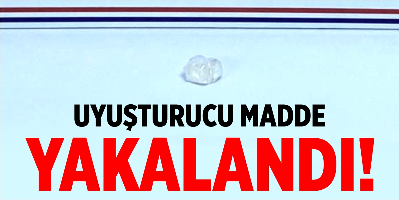 Uyuşturucu madde yakalandı!