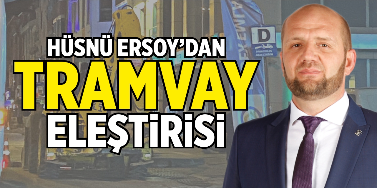 Hüsnü Ersoy’dan ‘Tramvay’ eleştirisi!