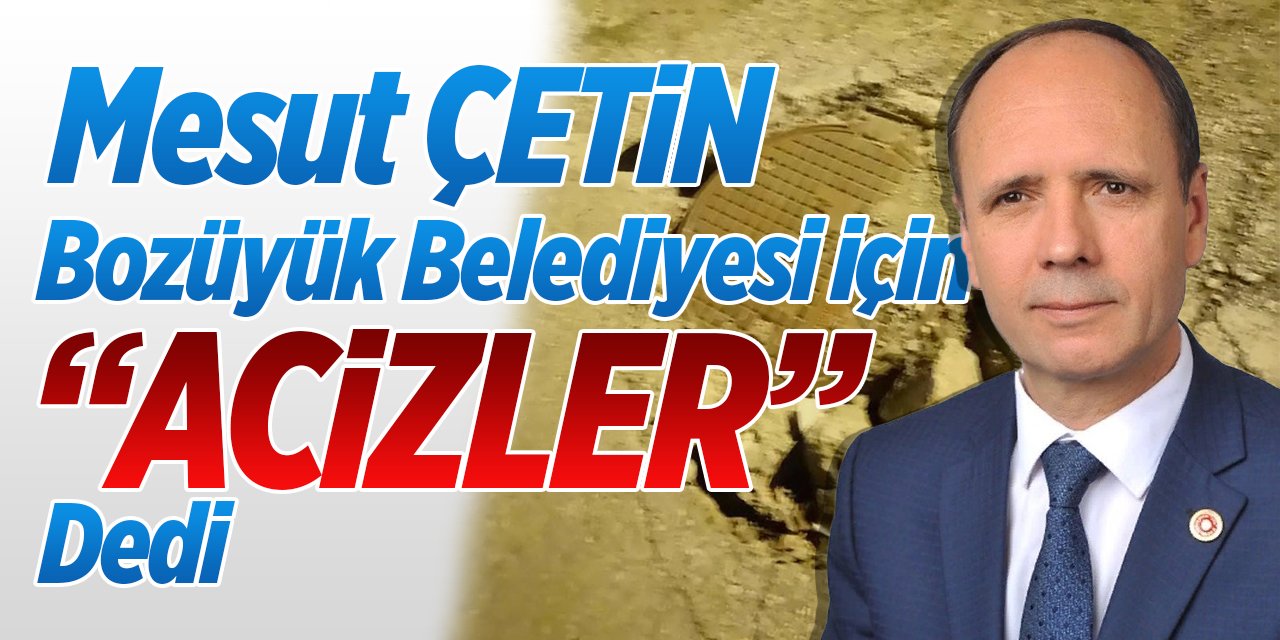 Mesut Çetin Bozüyük Belediyesi için "Acizler" Dedi