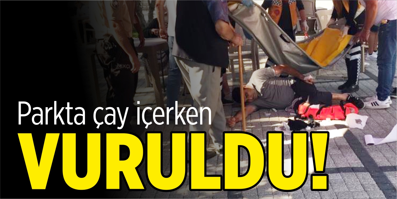 Parkta çay içerken vuruldu