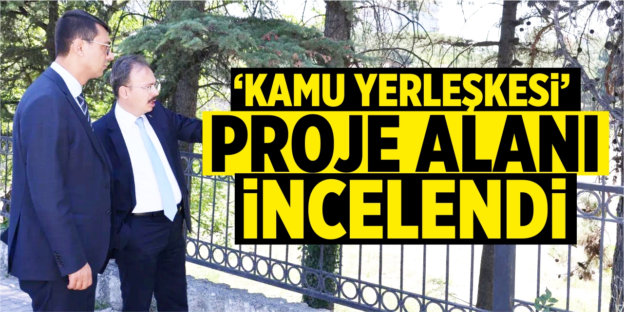 ‘Kamu yerleşkesi’ proje alanı incelendi