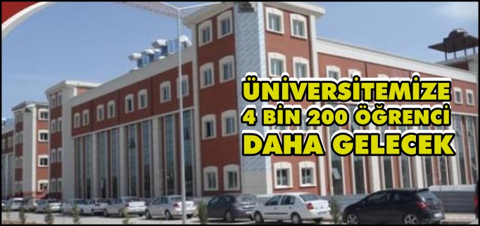 ÜNİVERSİTEMİZE 4 BİN 200 ÖĞRENCİ DAHA GELECEK
