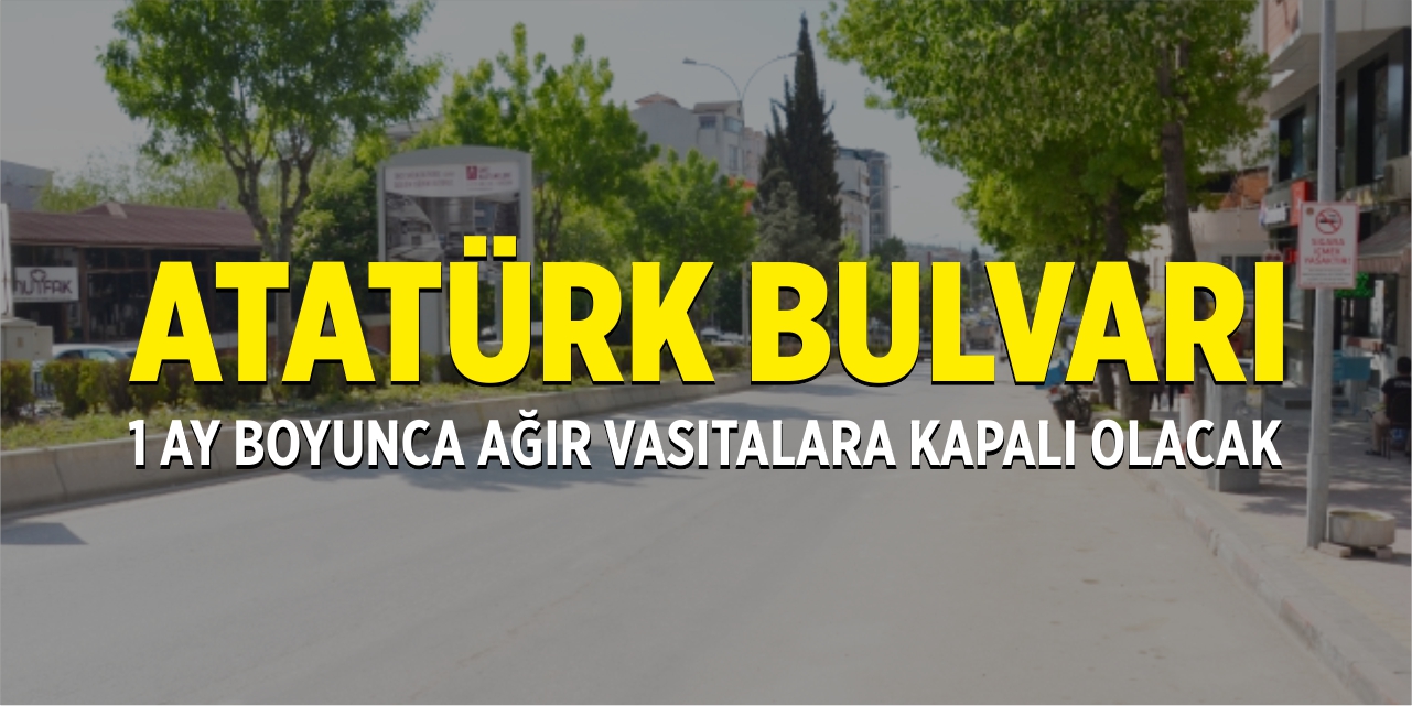 Atatürk Bulvarı 1 ay boyunca ağır vasıtalara kapalı olacak
