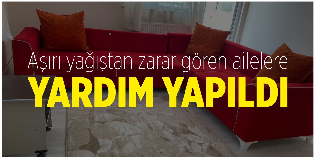 Aşırı yağıştan zarar gören ailelere yardım yapıldı