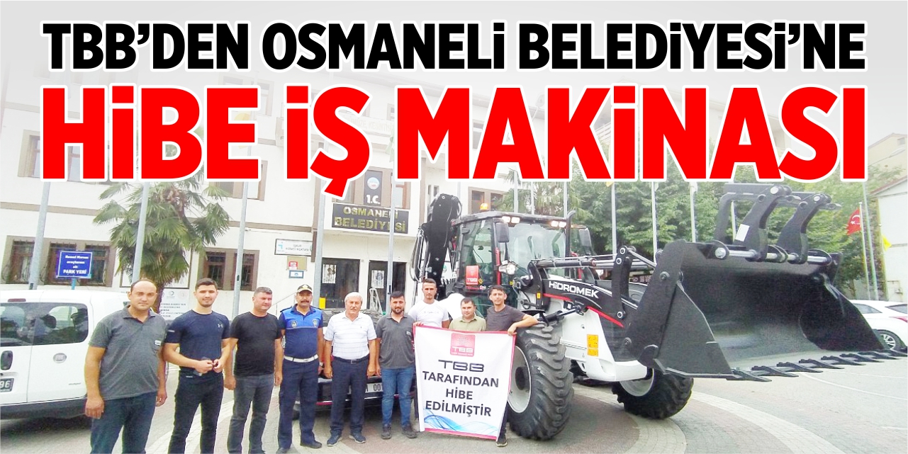 TBB’den Osmaneli Belediyesi’ne hibe iş makinası