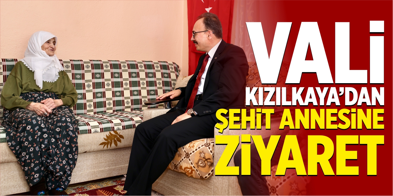 Vali Kızılkaya’dan şehit annesine ziyaret