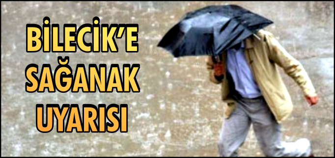 BİLECİK’E SAĞANAK UYARISI
