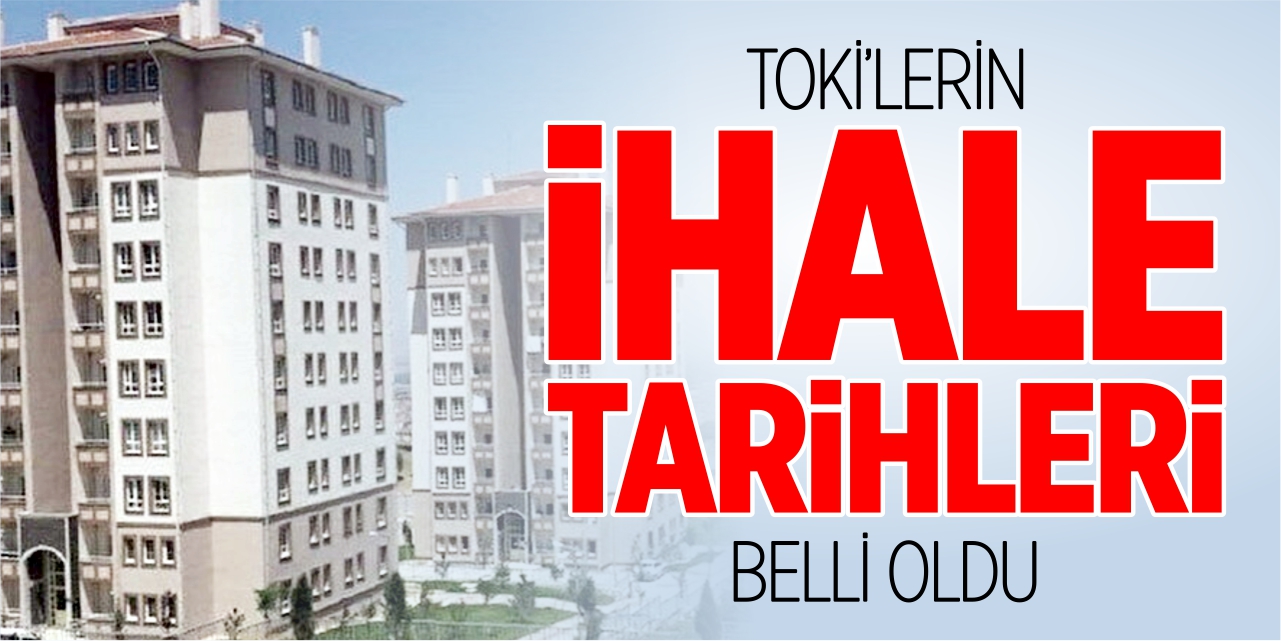 TOKİ'lerin ihale tarihleri belli oldu