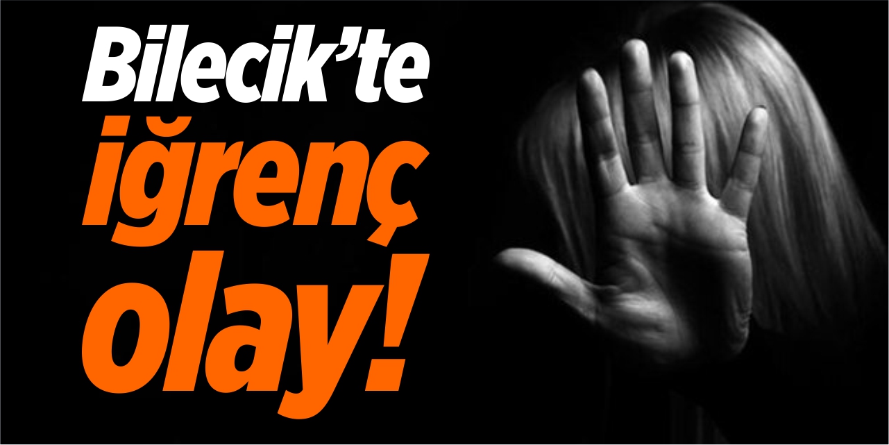 Bilecik'te iğrenç olay!