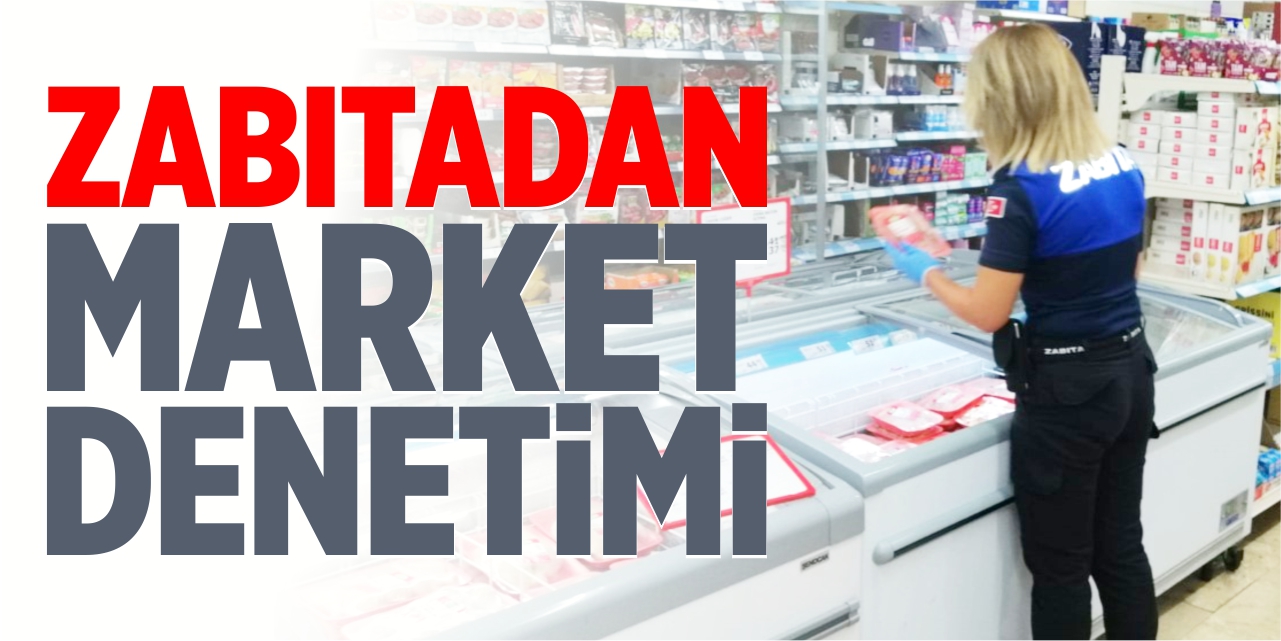 Zabıtadan market denetimi