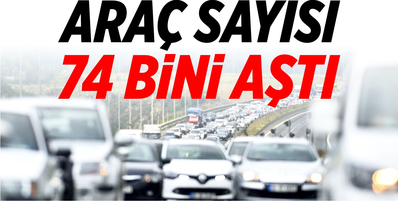 Araç sayısı 74 bini aştı