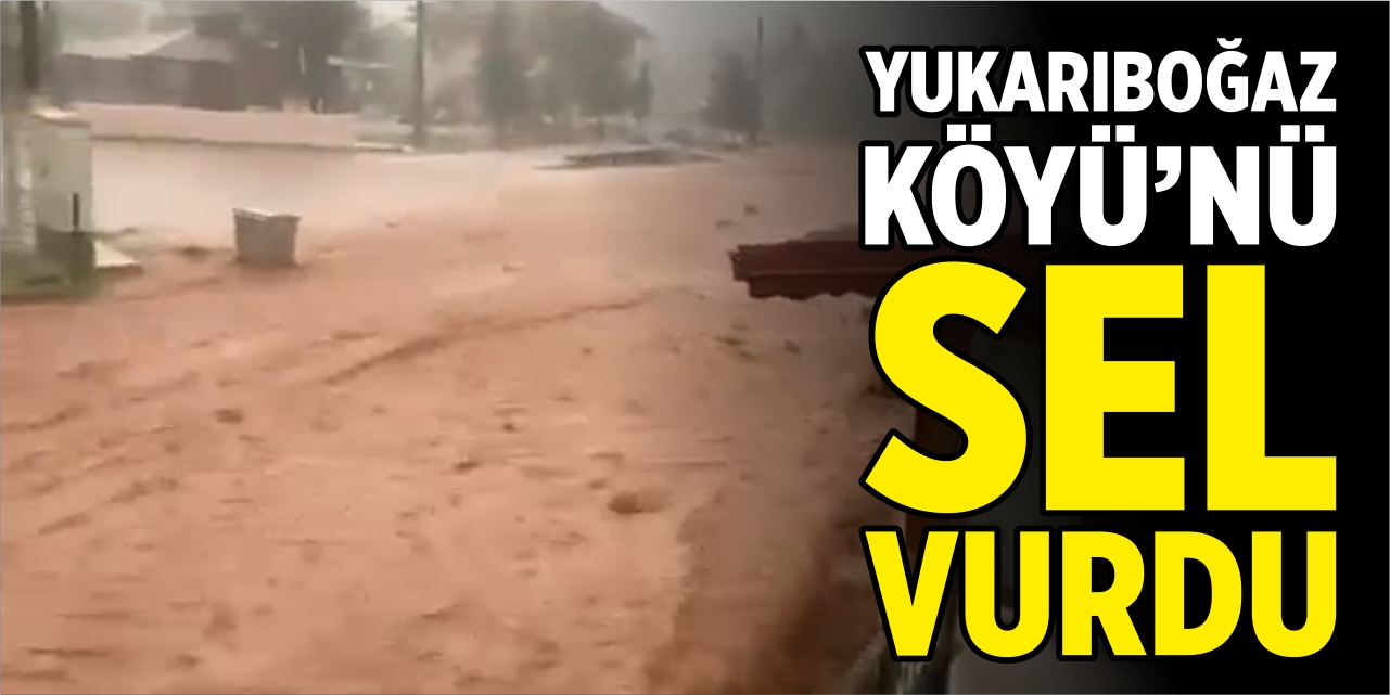 Yukarıboğaz Köyü’nü sel vurdu!