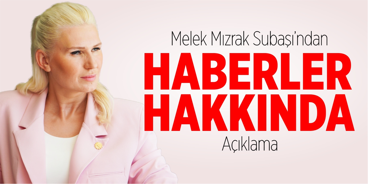 Melek Mızrak Subaşı’ndan o haberlere açıklama