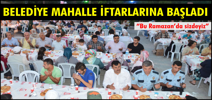 BELEDİYE MAHALLE İFTARLARINA BAŞLADI