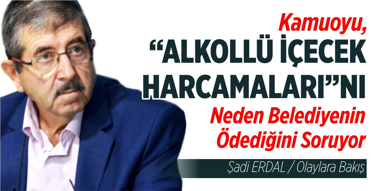 Kamuoyu “Alkollü içecek harcamaları”nı neden belediyenin ödediğini soruyor