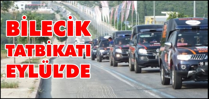 BİLECİK TATBİKATI EYLÜL’DE