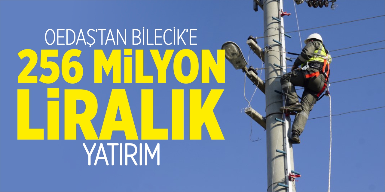 OEDAŞ'tan Bilecik'e 256 milyon liralık yatırım