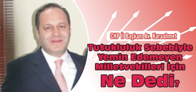 AV. KARAAHMET"ARKADAŞLARIMIZIN YEMİN ETME HAKKININ GASP EDİLMESİNE KARŞIYIZ"