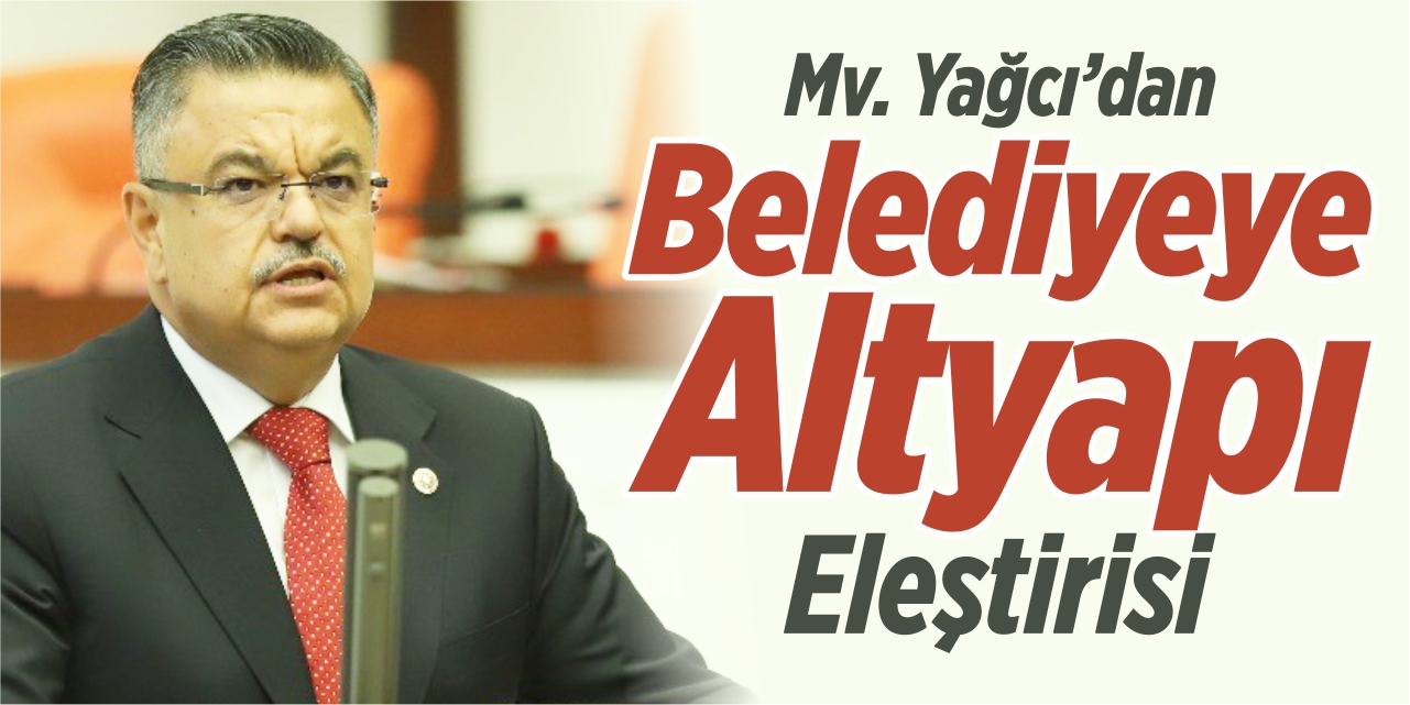 Mv. Yağcı'dan belediyeye alt yapı eleştirisi!