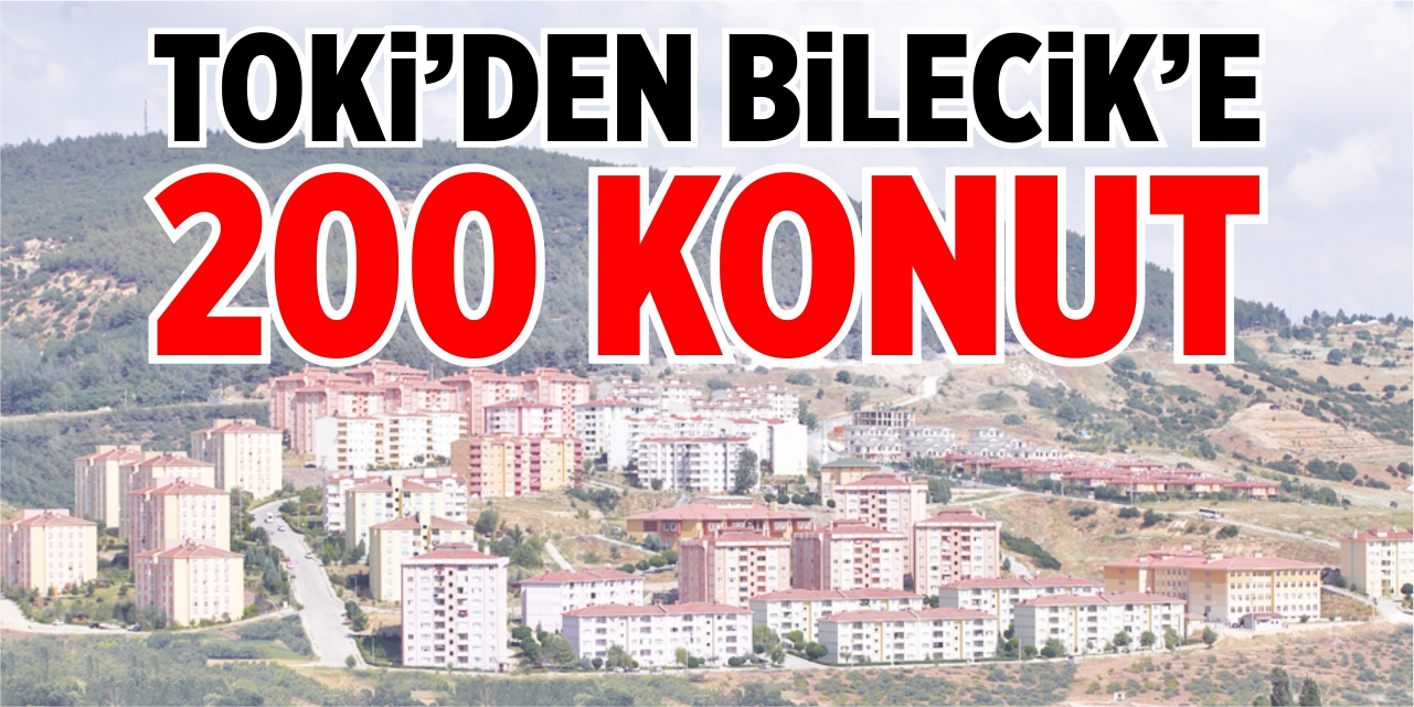 TOKİ’den Bilecik’e 200 konut