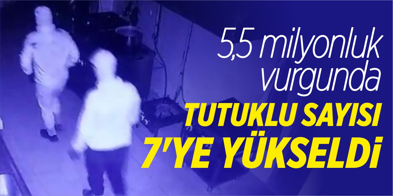 5.5 milyonluk vurgunda tutuklu sayısı 7'ye yükseldi