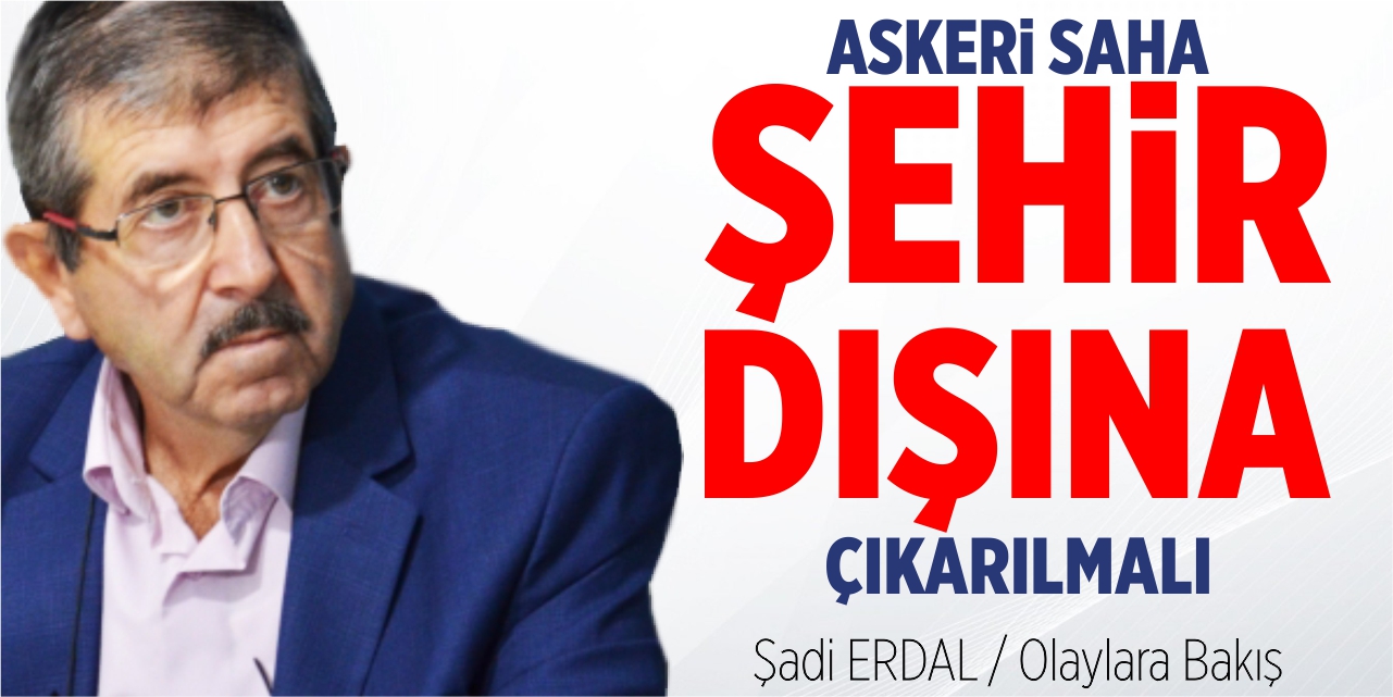 Askeri saha şehir dışına çıkarılmalı