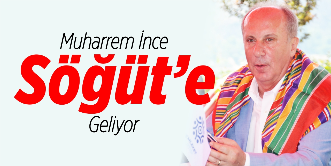 Muharrem İnce Söğüt’e geliyor