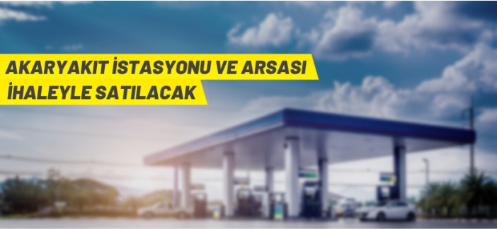 Akaryakıt istasyonu ve arsası ihaleyle satılacak