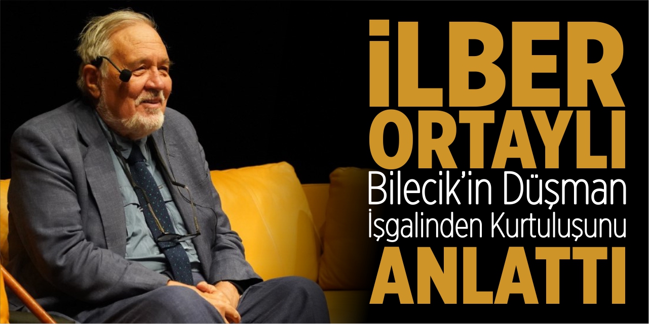 İlber Ortaylı, Bilecik’in düşman işgalinden kurtuluşunu anlattı