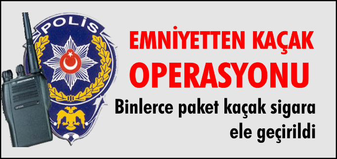 EMNİYETTEN KAÇAK OPERASYONU