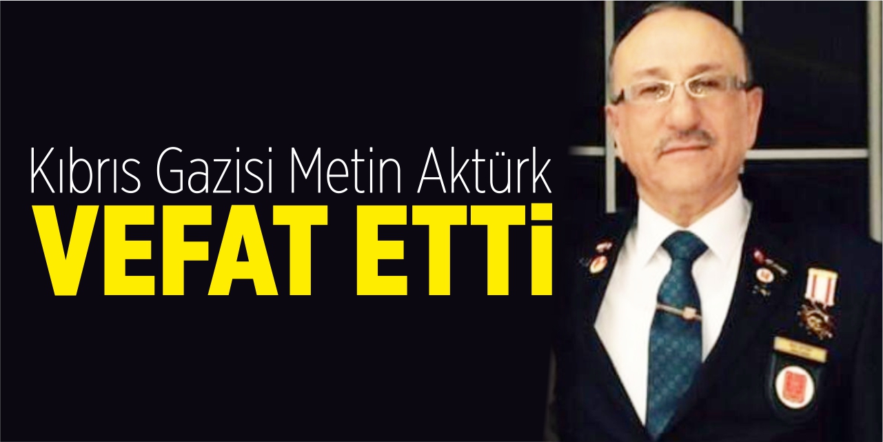 Kıbrıs Gazisi Metin Aktürk vefat etti
