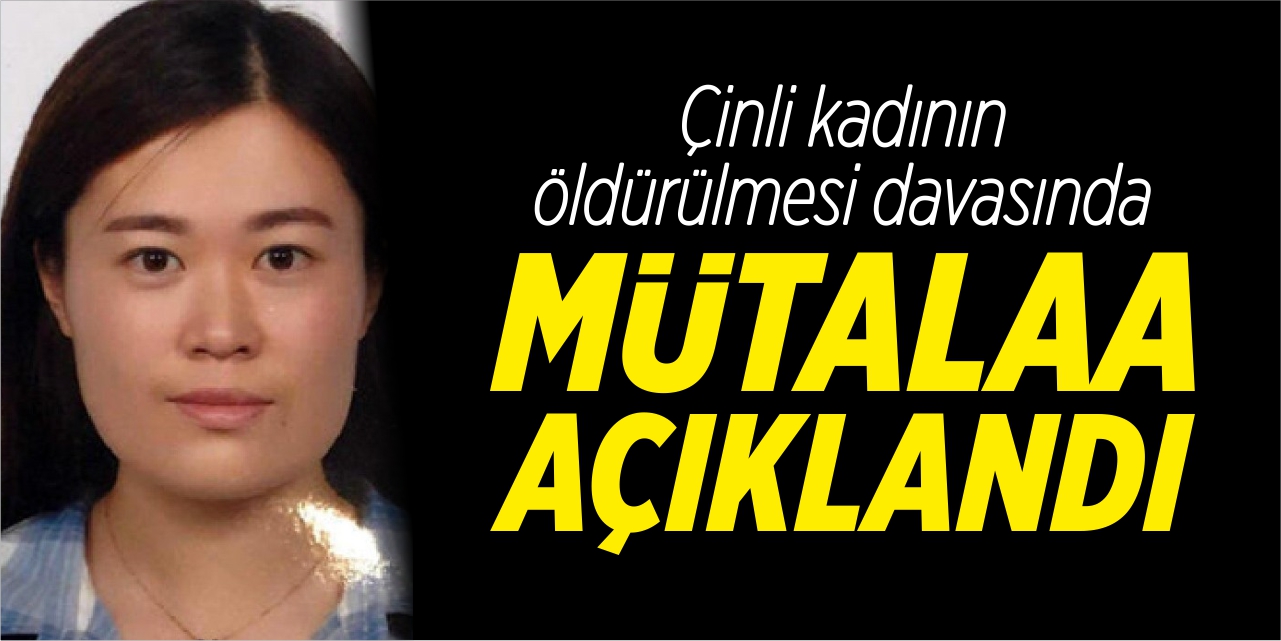 Çinli kadının öldürülmesine ilişkin davada mütalaa açıklandı