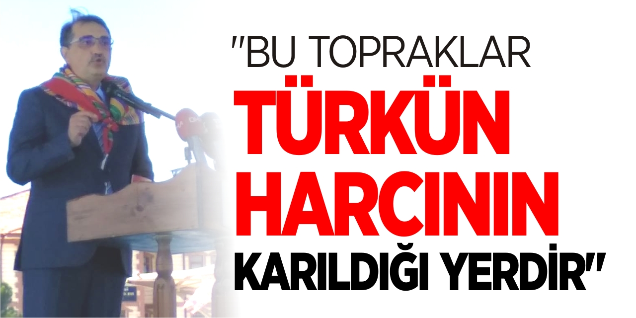Bakan Fatih Dönmez "Bu Topraklar Türkün Harcının Karıldığı Yerdir"