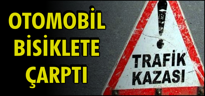 OTOMOBİL BİSİKLETE ÇARPTI