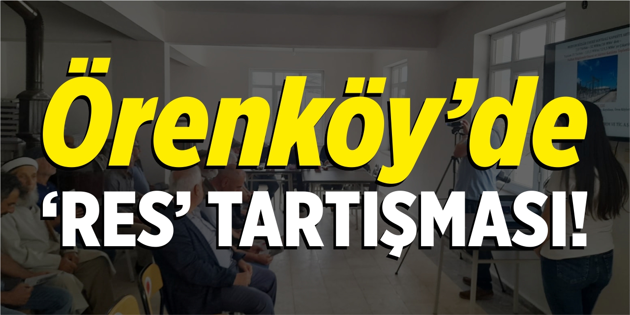 Örenköy’de ‘RES’ tartışması!