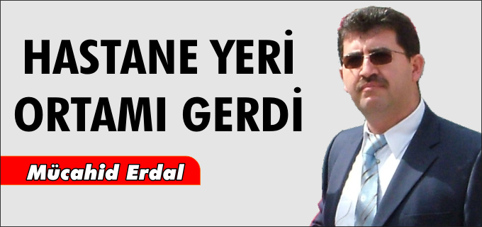 HASTANE YERİ ORTAMI GERDİ