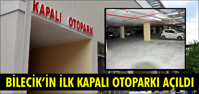 BİLECİK’İN İLK KAPALI OTOPARKI AÇILDI
