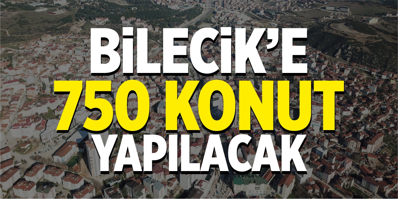 Bilecik’e 750 konut yapılacak