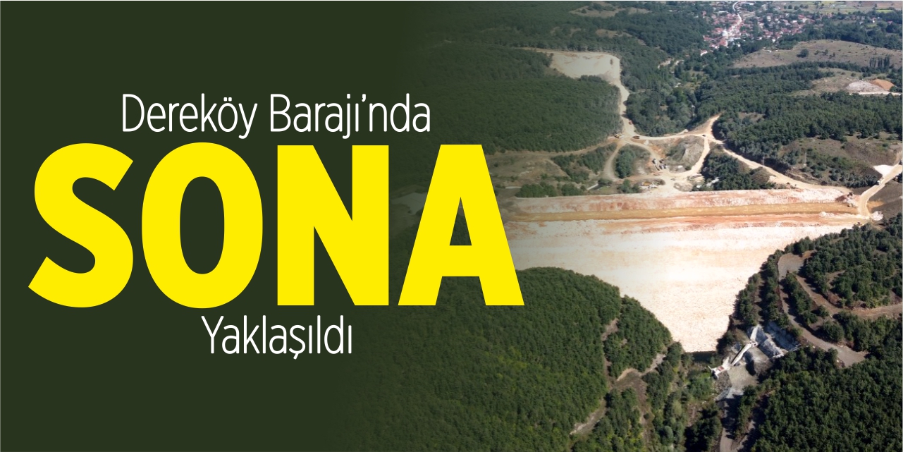 Dereköy Barajı'nda sona yaklaşıldı