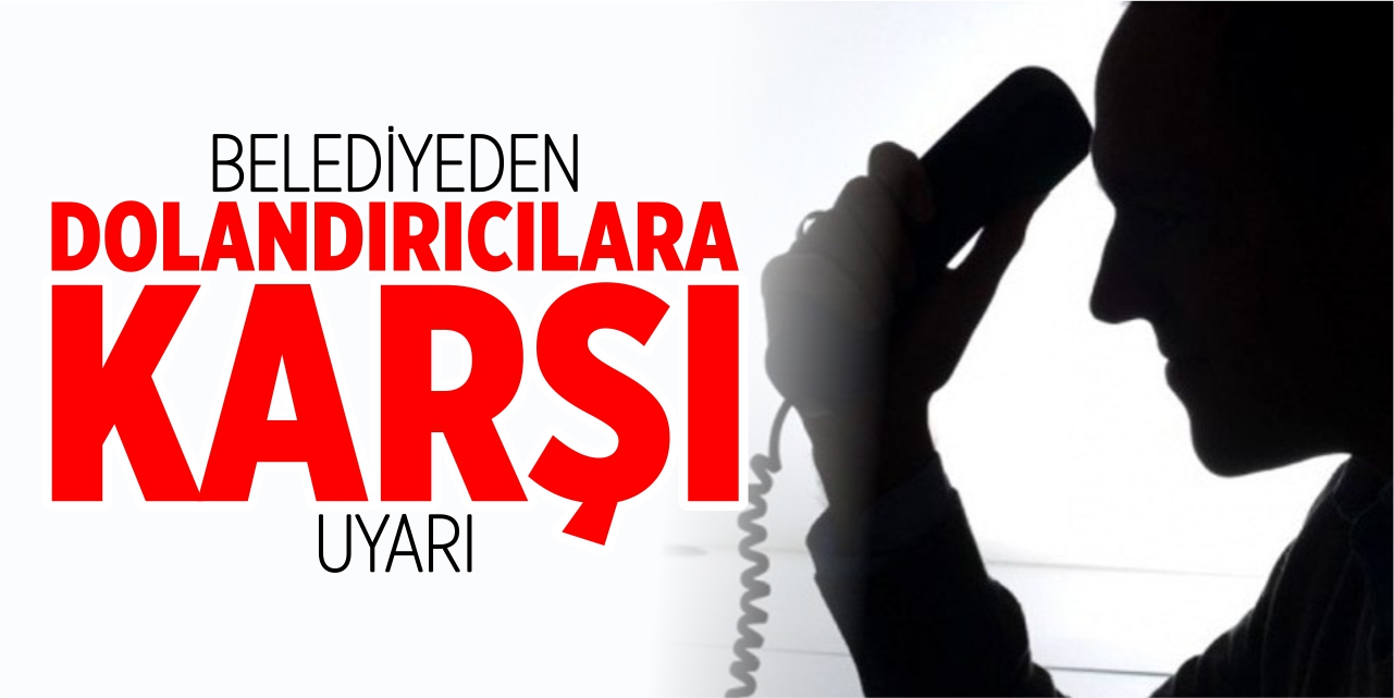 Belediyeden dolandırıcılara karşı uyarı!